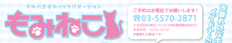 秋葉原駅徒歩5分の本格派メイドリフレもみねこ - アキバ式ボディリラクゼーション